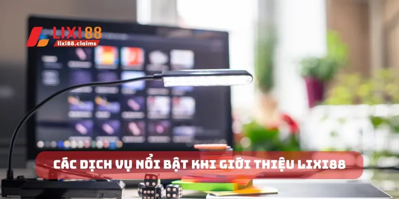 Giới Thiệu Lixi88 Tất Cả Những Thông Tin Quan Trọng Cần Biết 2 Các dịch vụ nổi bật khi giới thiệu Lixi88