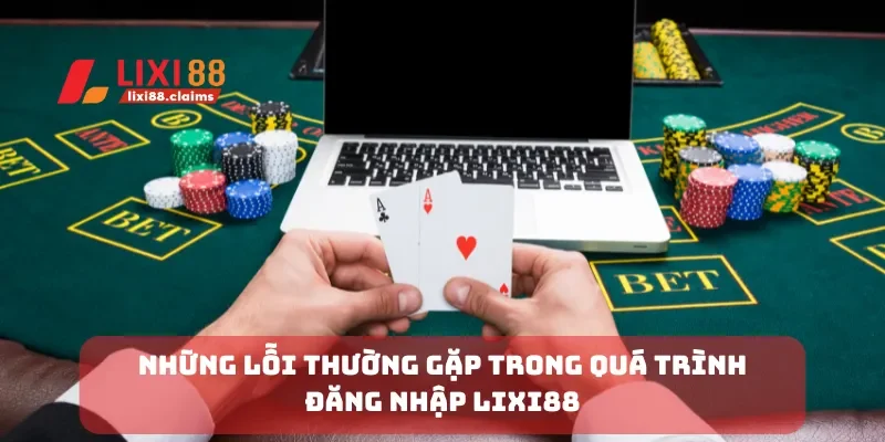 Hướng Dẫn Đăng Nhập Lixi88 Để Trải Nghiệm Dịch Vụ Tốt Nhất 3 Những lỗi thường gặp trong quá trình đăng nhập Lixi88