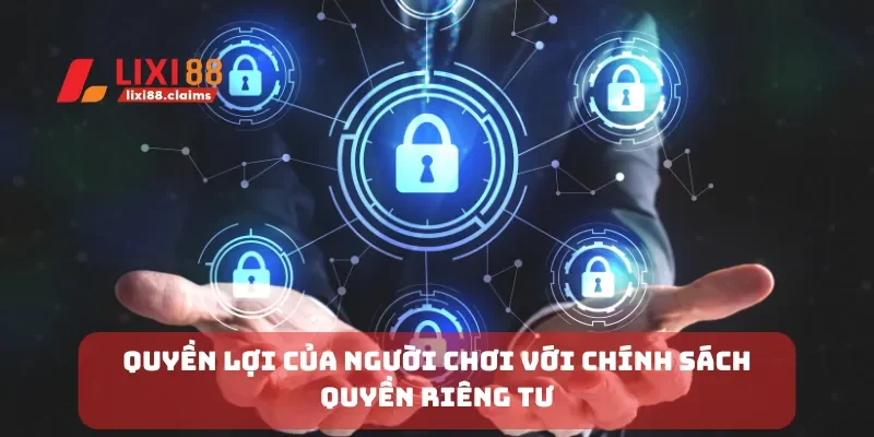 Quyền Riêng Tư Lixi88 Cam Kết Bảo Mật Thông Tin Người Dùng 3 Quyền lợi của người chơi với chính sách quyền riêng tư
